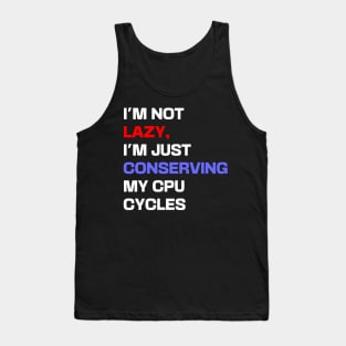 I'm not lazy, I'm just conserving my CPU cycles Tank Top